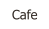Cafe
